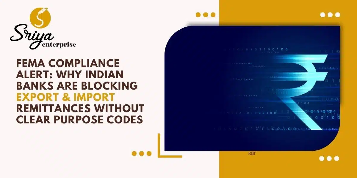 FEMA Compliance Alert: Why Indian Banks Are Blocking Export & Import Remittances Without Clear Purpose Codes