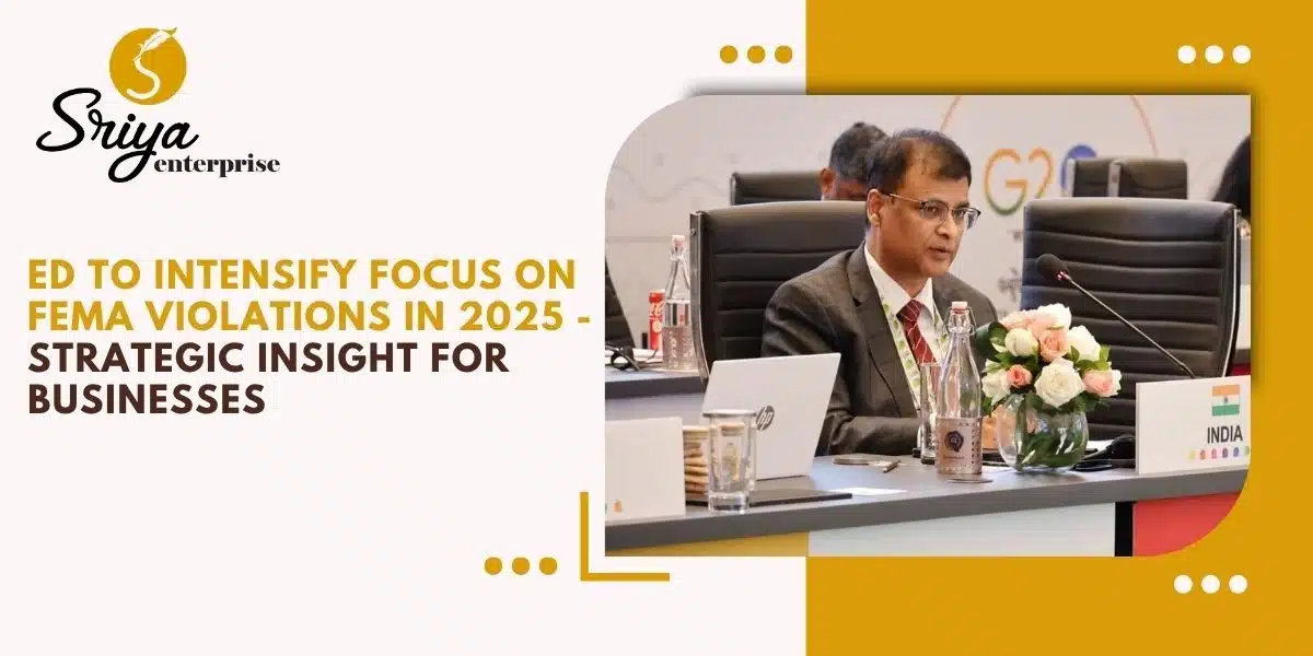 ED to Intensify Focus on FEMA Violations in 2025 -Strategic Insight for Businesses