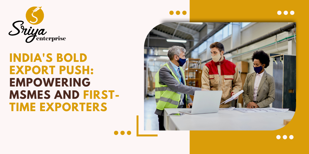 India's Bold Export Push: Empowering MSMEs and First-Time Exporters